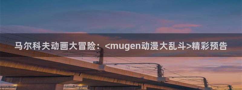 唔…来嘛里番动漫：马尔科夫动画大冒险：<mugen动漫大乱斗>精彩预告